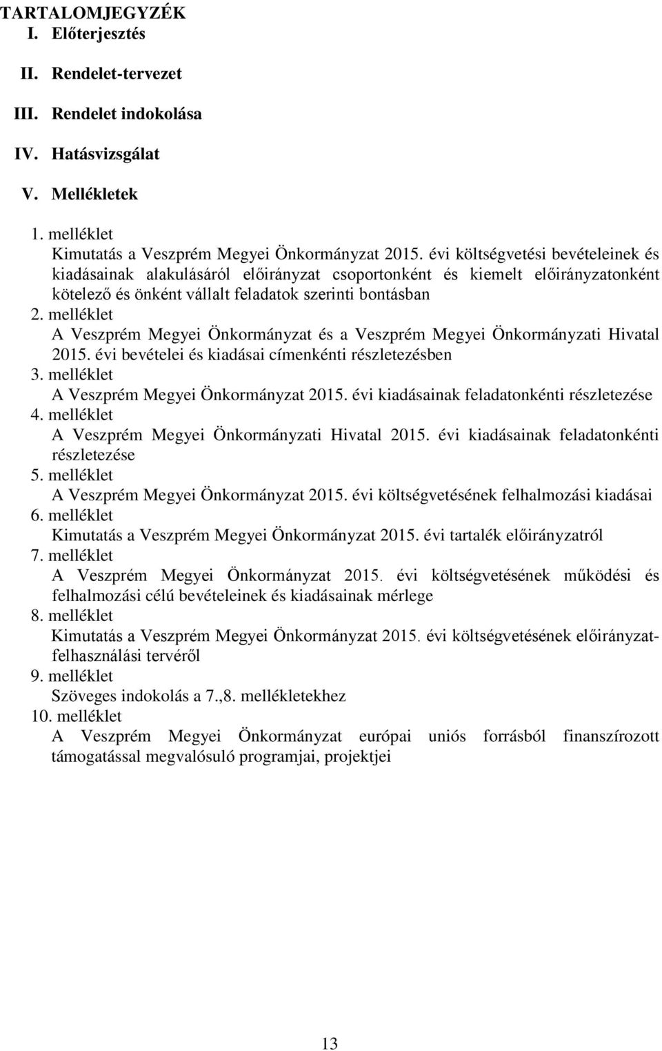 melléklet A Veszprém Megyei Önkormányzat és a Veszprém Megyei Önkormányzati Hivatal bevételei és kiadásai címenkénti részletezésben 3.