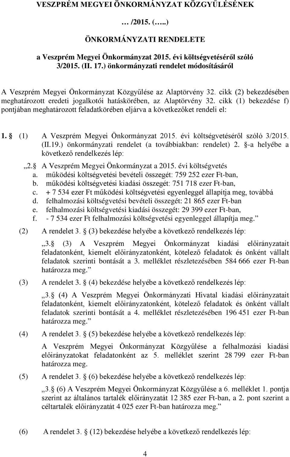 cikk (1) bekezdése f) pontjában meghatározott feladatkörében eljárva a következőket rendeli el: 1. (1) A Veszprém Megyei Önkormányzat költségvetéséről szóló 3/2015. (II.19.