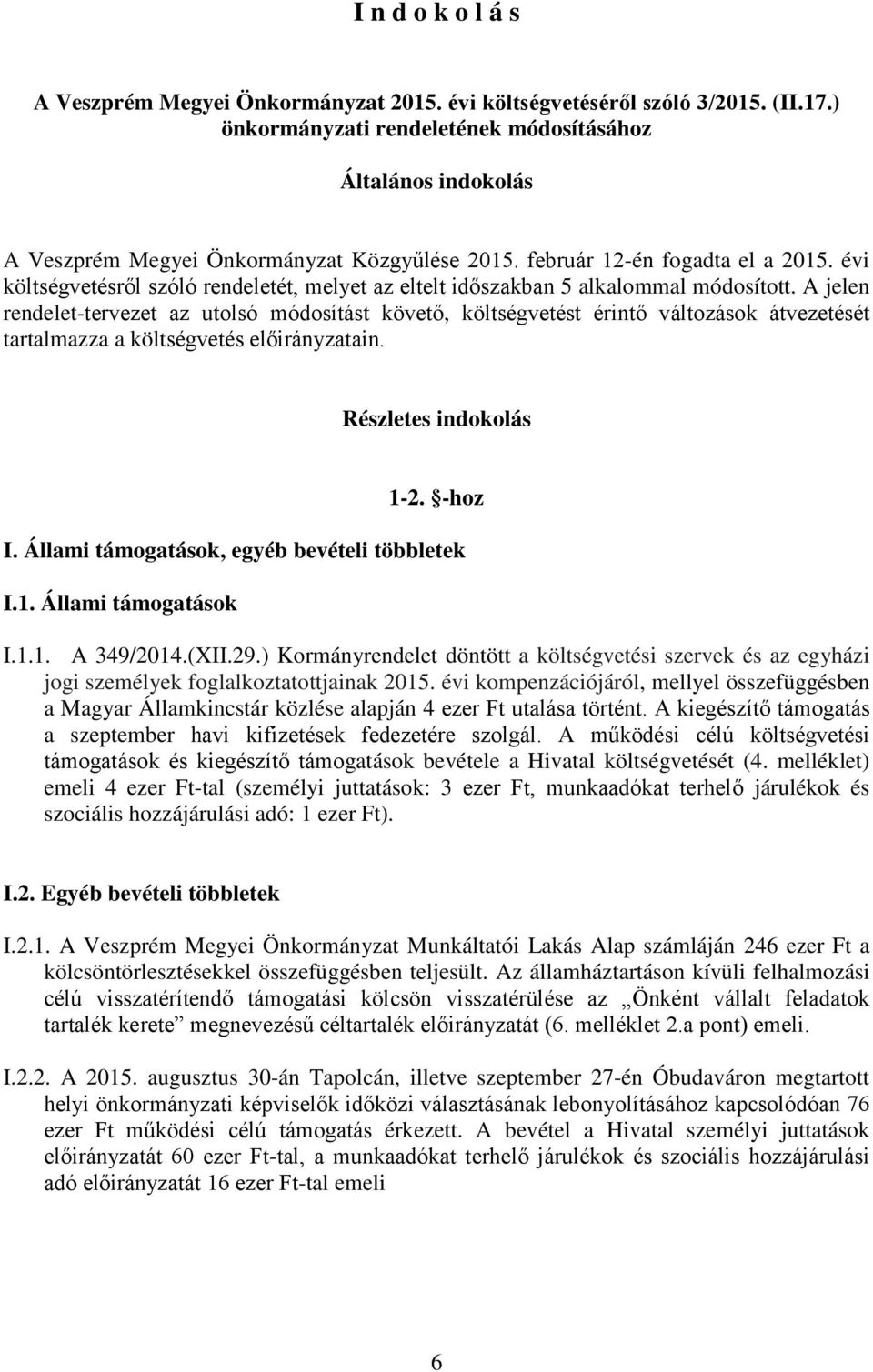 A jelen rendelet-tervezet az utolsó módosítást követő, költségvetést érintő változások átvezetését tartalmazza a költségvetés ain. Részletes indokolás 1-2. -hoz I.