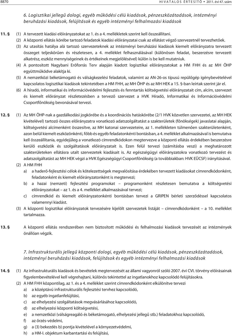 (1) A tervezett kiadási elõirányzatokat az 1. és a 4. mellékletek szerint kell összeállítani.