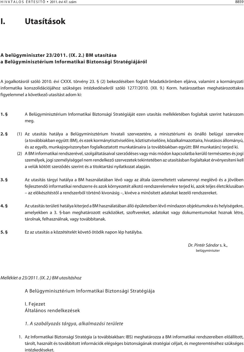 határozatban meghatározottakra figyelemmel a következõ utasítást adom ki: 1. A Belügyminisztérium Informatikai Biztonsági Stratégiáját ezen utasítás mellékletében foglaltak szerint határozom meg. 2.