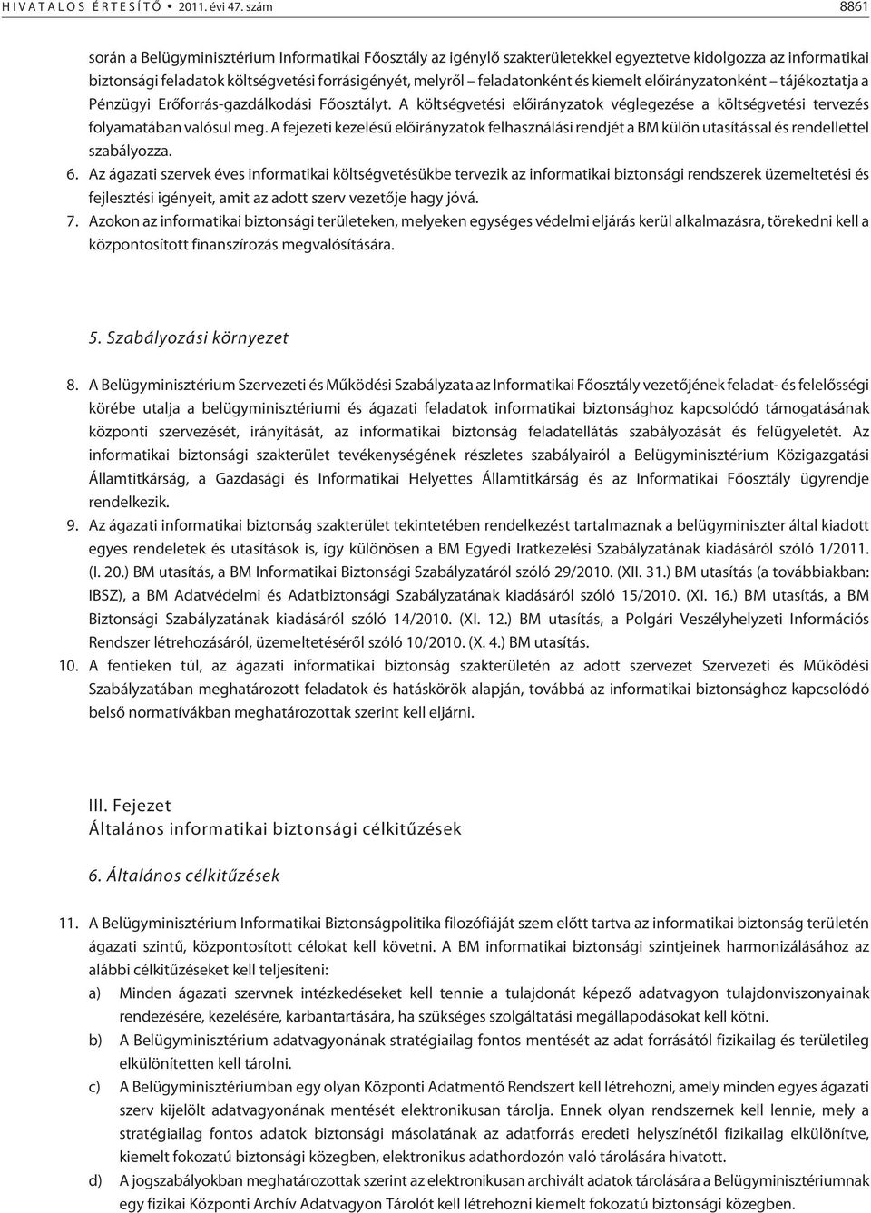 és kiemelt elõirányzatonként tájékoztatja a Pénzügyi Erõforrás-gazdálkodási Fõosztályt. A költségvetési elõirányzatok véglegezése a költségvetési tervezés folyamatában valósul meg.