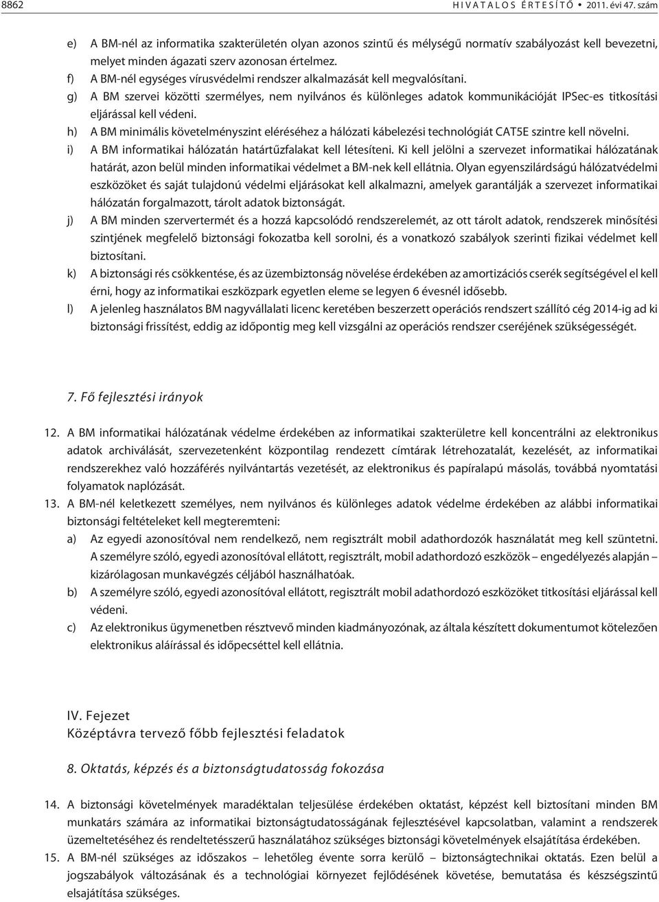 f) A BM-nél egységes vírusvédelmi rendszer alkalmazását kell megvalósítani.