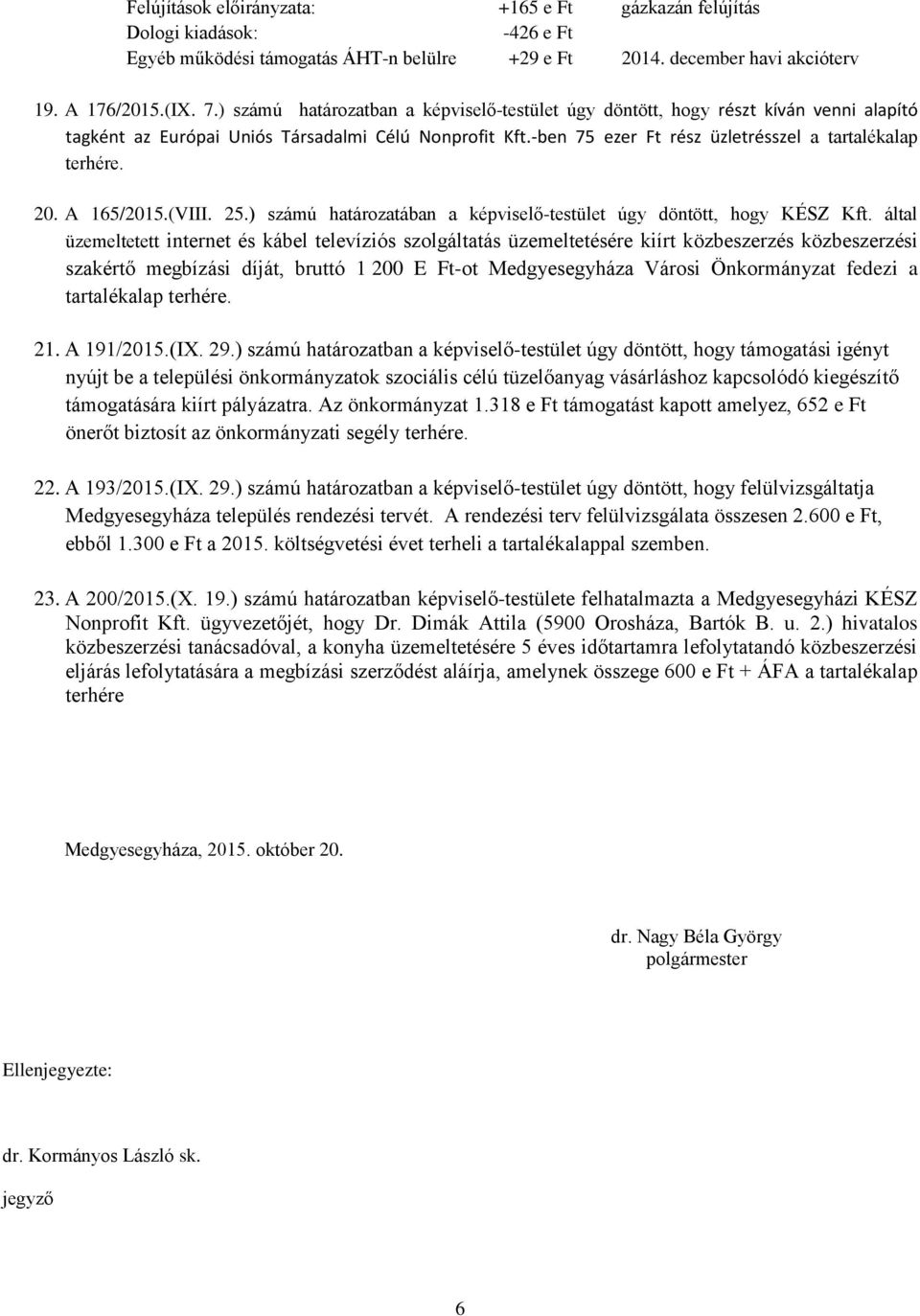 A 165/(VIII. 25.) számú hározában a képviselő-testület úgy döntött, hogy KÉSZ Kft.