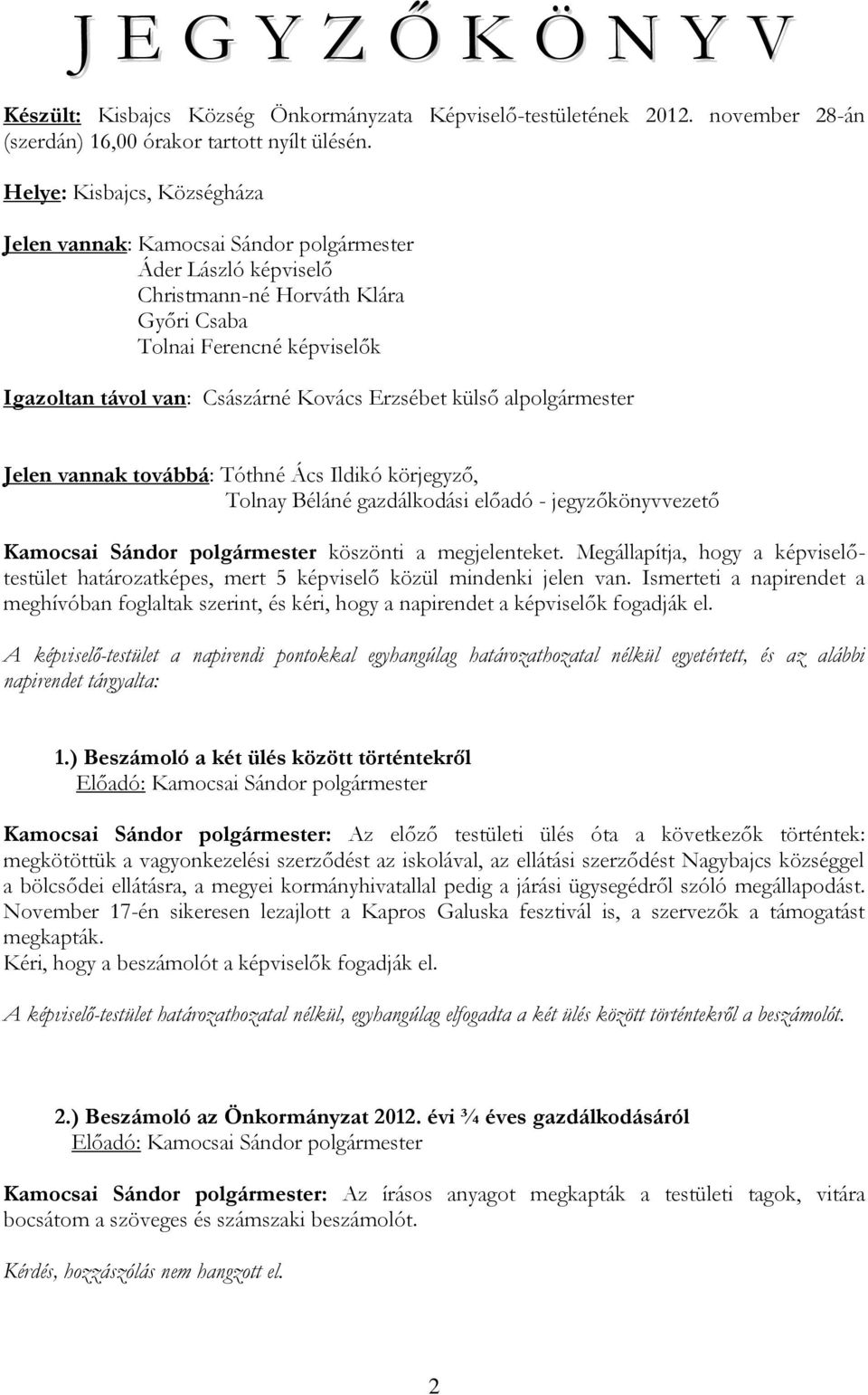 Erzsébet külső alpolgármester Jelen vannak továbbá: Tóthné Ács Ildikó körjegyző, Tolnay Béláné gazdálkodási előadó - jegyzőkönyvvezető Kamocsai Sándor polgármester köszönti a megjelenteket.