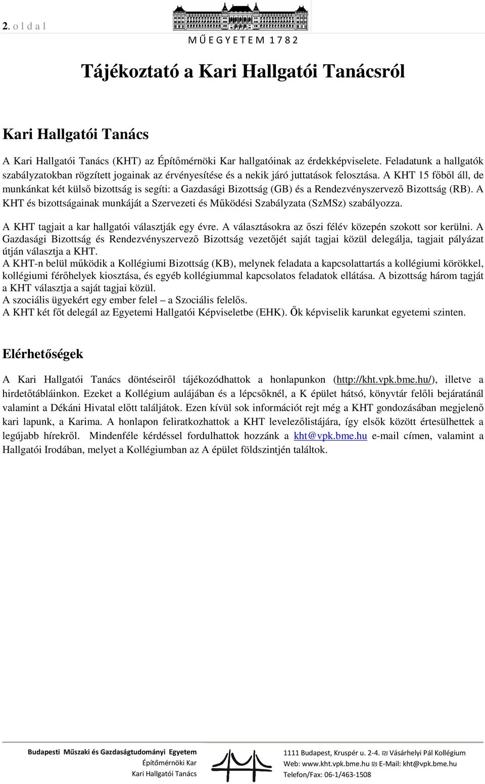 A KHT és bizottságainak munkáját a Szervezeti és Működési Szabályzata (SzMSz) szabályozza. A KHT tagjait a kar hallgatói választják egy évre. A választásokra az őszi félév közepén szokott sor kerülni.