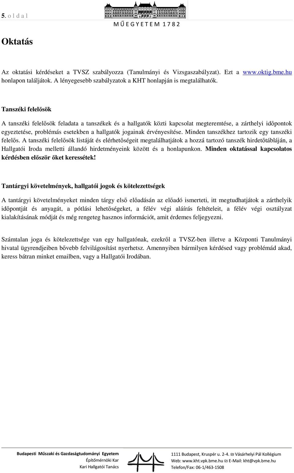Tanszéki felelősök A tanszéki felelősök feladata a tanszékek és a hallgatók közti kapcsolat megteremtése, a zárthelyi időpontok egyeztetése, problémás esetekben a hallgatók jogainak érvényesítése.