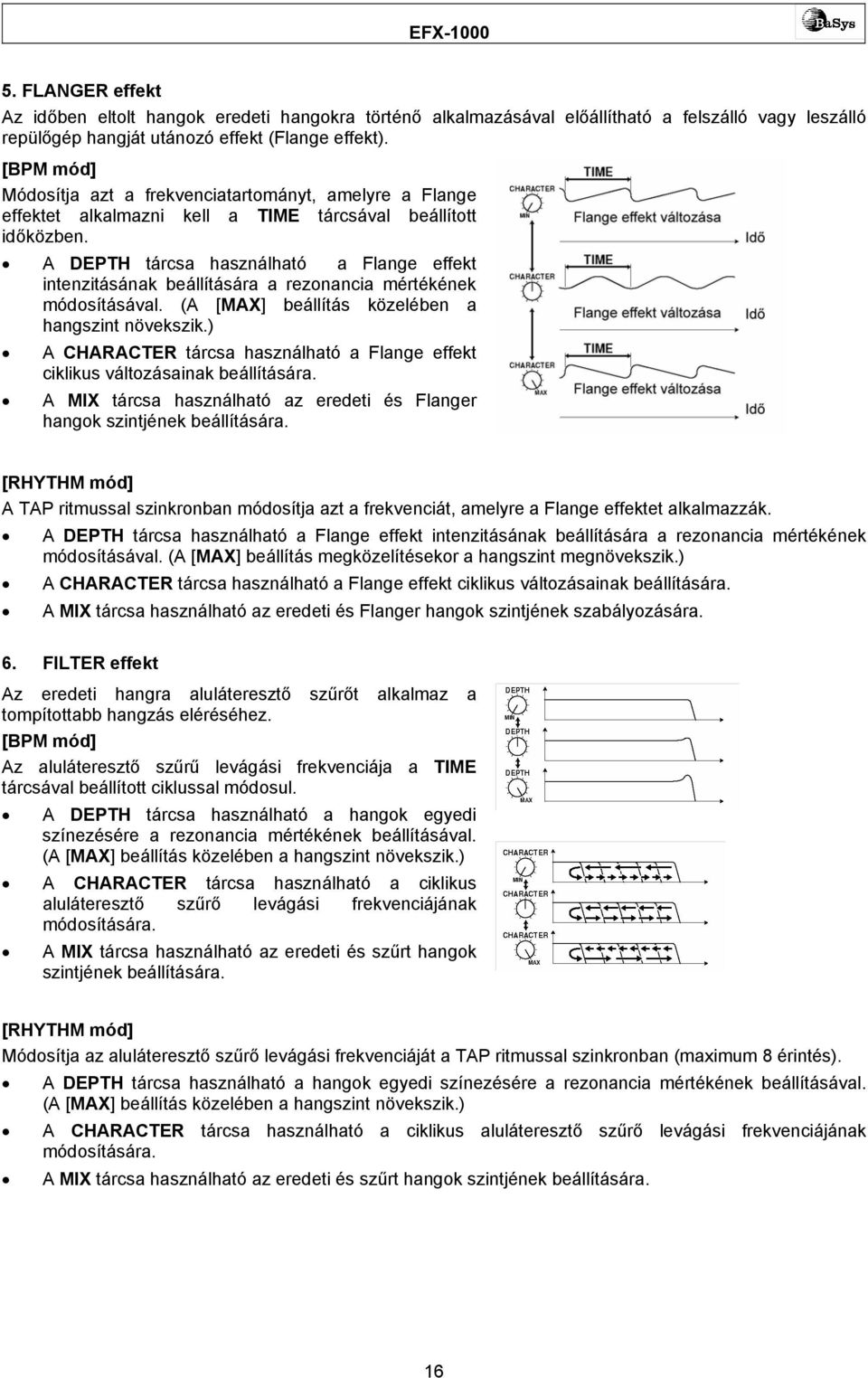 A DEPTH tárcsa használható a Flange effekt intenzitásának beállítására a rezonancia mértékének módosításával. (A [MAX] beállítás közelében a hangszint növekszik.