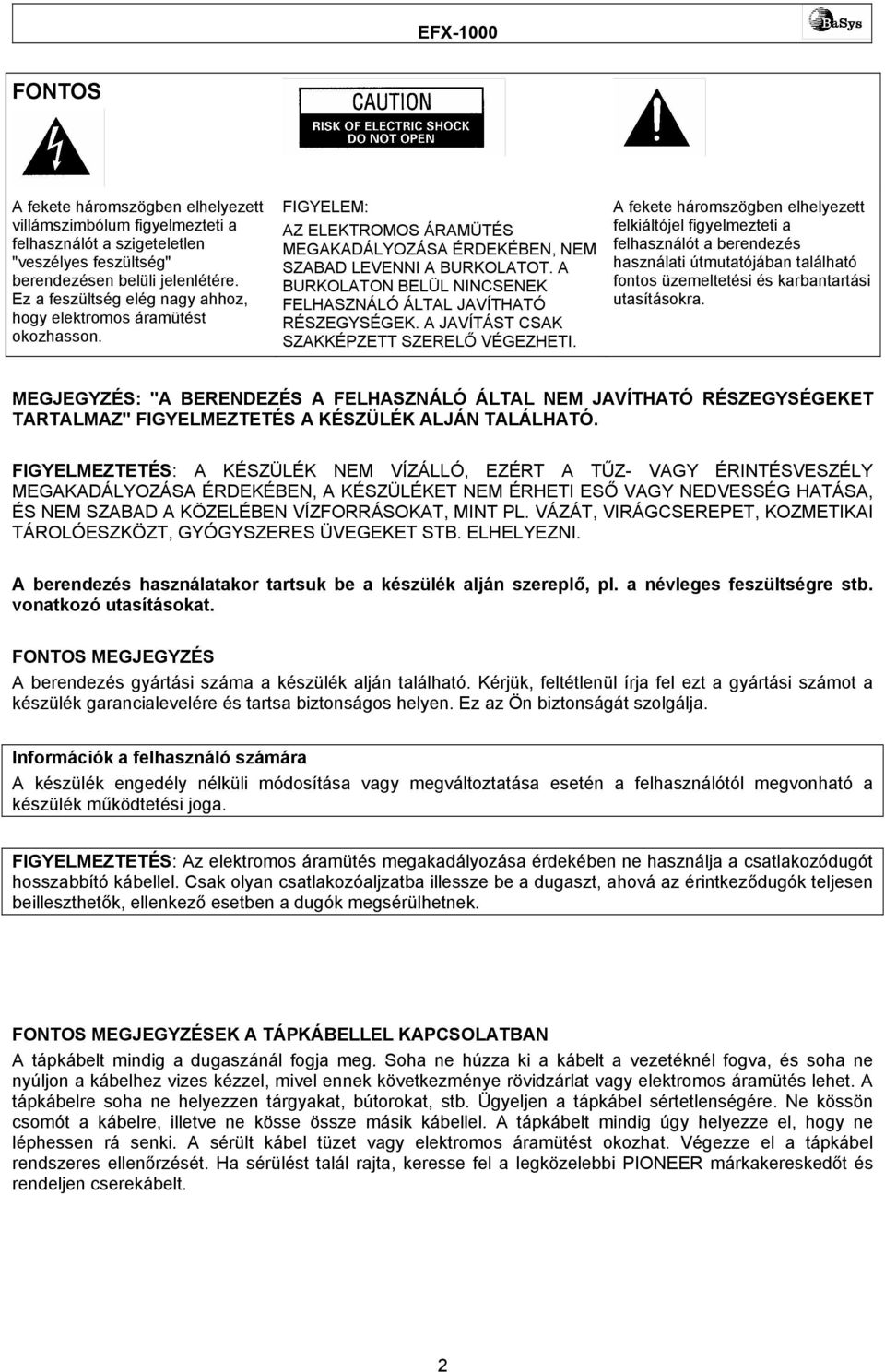 A BURKOLATON BELÜL NINCSENEK FELHASZNÁLÓ ÁLTAL JAVÍTHATÓ RÉSZEGYSÉGEK. A JAVÍTÁST CSAK SZAKKÉPZETT SZERELŐ VÉGEZHETI.
