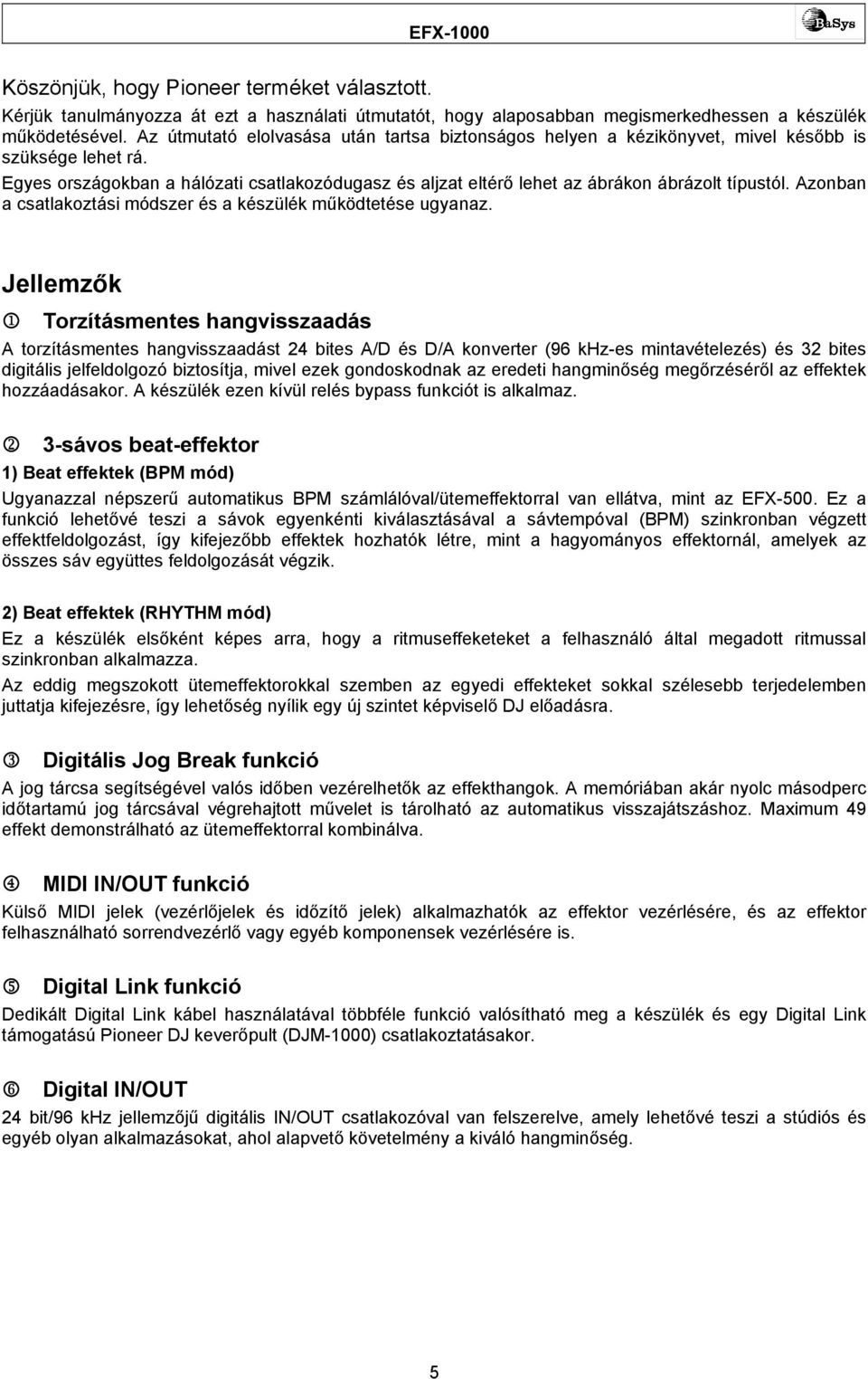 Egyes országokban a hálózati csatlakozódugasz és aljzat eltérő lehet az ábrákon ábrázolt típustól. Azonban a csatlakoztási módszer és a készülék működtetése ugyanaz.