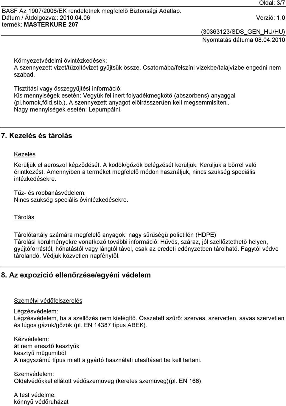 Nagy mennyiségek esetén: Lepumpálni. 7. Kezelés és tárolás Kezelés Kerüljük el aeroszol képződését. A ködök/gőzök belégzését kerüljük. Kerüljük a bőrrel való érintkezést.