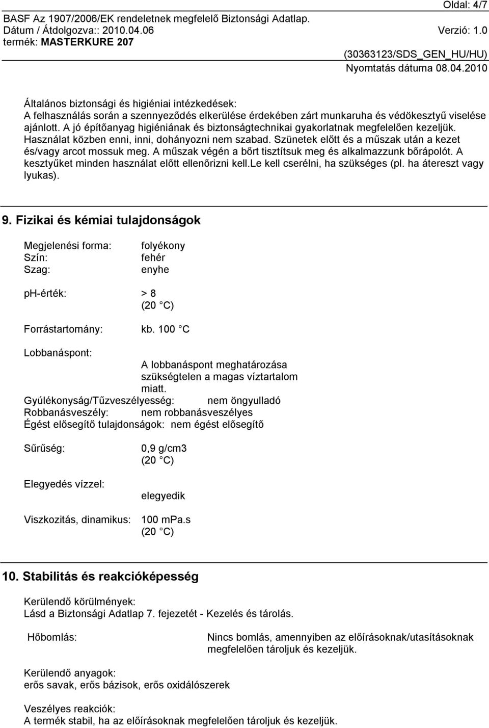 Szünetek előtt és a műszak után a kezet és/vagy arcot mossuk meg. A műszak végén a bőrt tisztítsuk meg és alkalmazzunk bőrápolót. A kesztyűket minden használat előtt ellenőrizni kell.