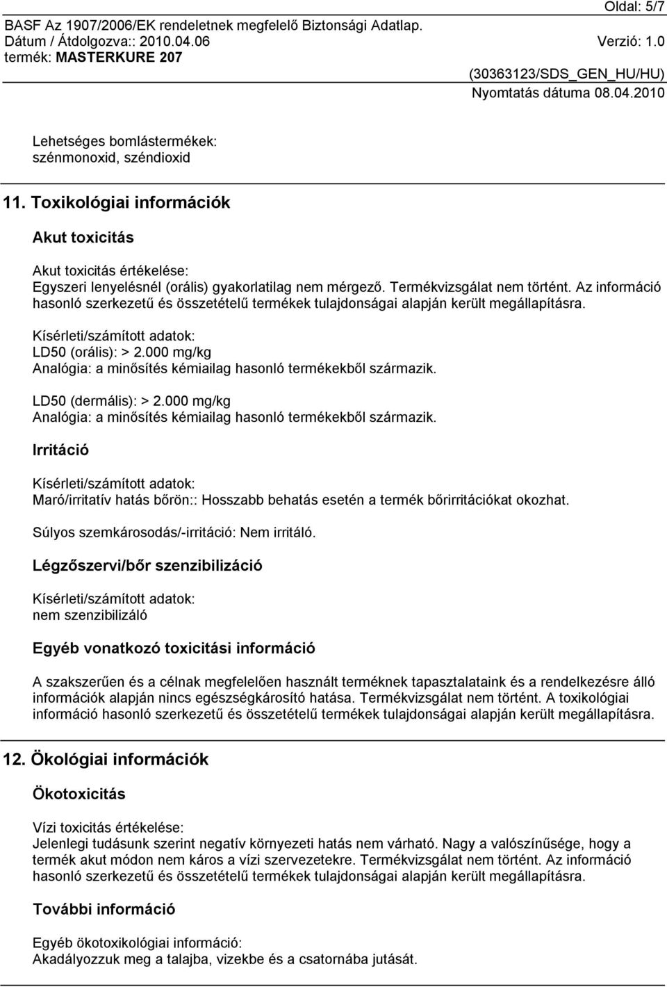 000 mg/kg Analógia: a minősítés kémiailag hasonló termékekből származik. LD50 (dermális): > 2.000 mg/kg Analógia: a minősítés kémiailag hasonló termékekből származik. Irritáció Kísérleti/számított adatok: Maró/irritatív hatás bőrön:: Hosszabb behatás esetén a termék bőrirritációkat okozhat.