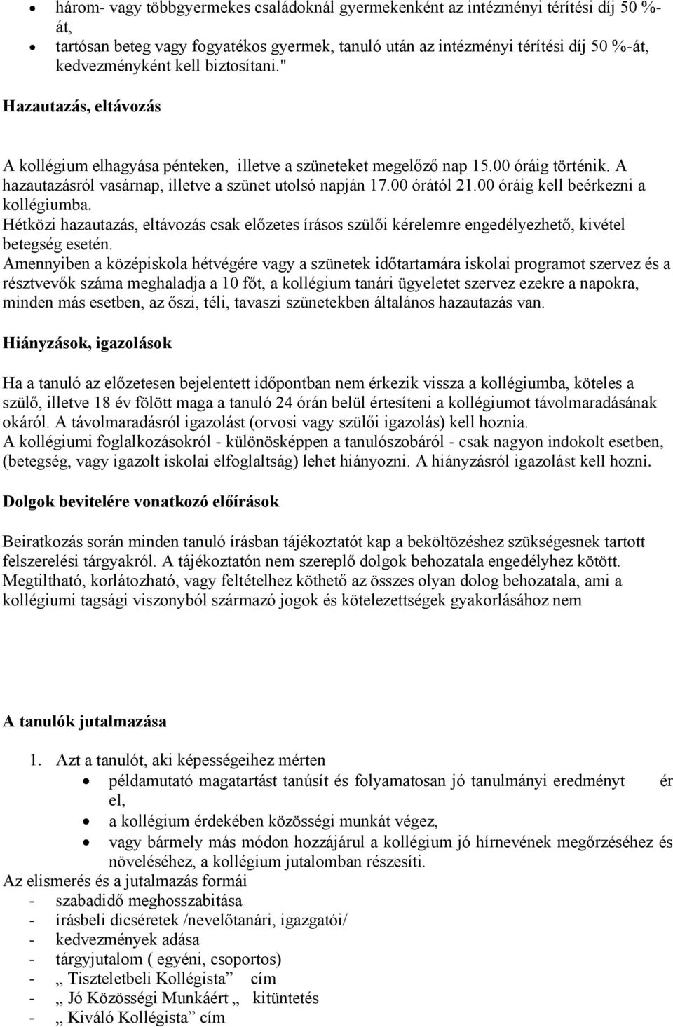 00 óráig kell beérkezni a kollégiumba. Hétközi hazautazás, eltávozás csak előzetes írásos szülői kérelemre engedélyezhető, kivétel betegség esetén.