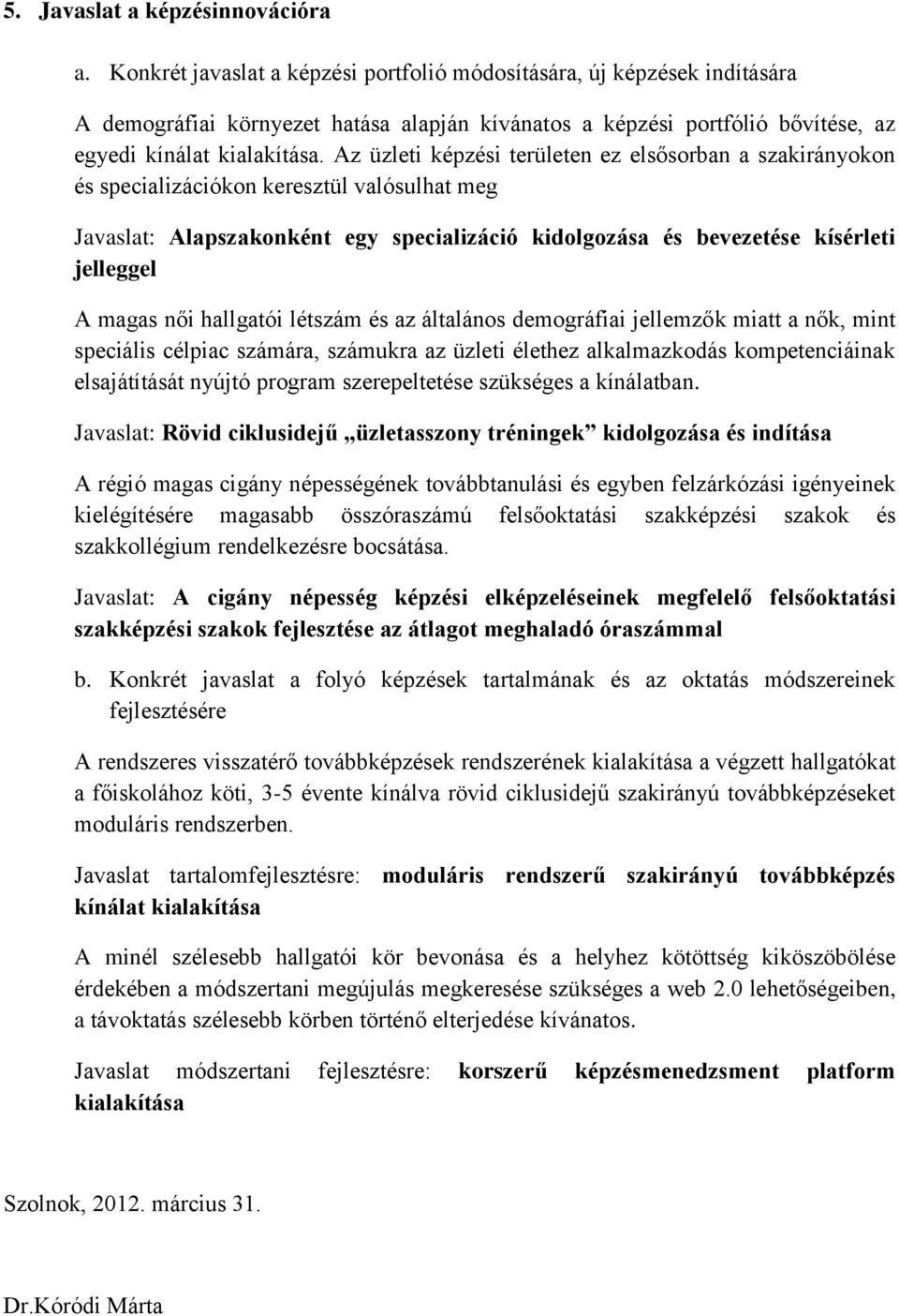 Az üzleti képzési területen ez elsősorban a szakirányokon és specializációkon keresztül valósulhat meg Javaslat: Alapszakonként egy specializáció kidolgozása és bevezetése kísérleti jelleggel A magas