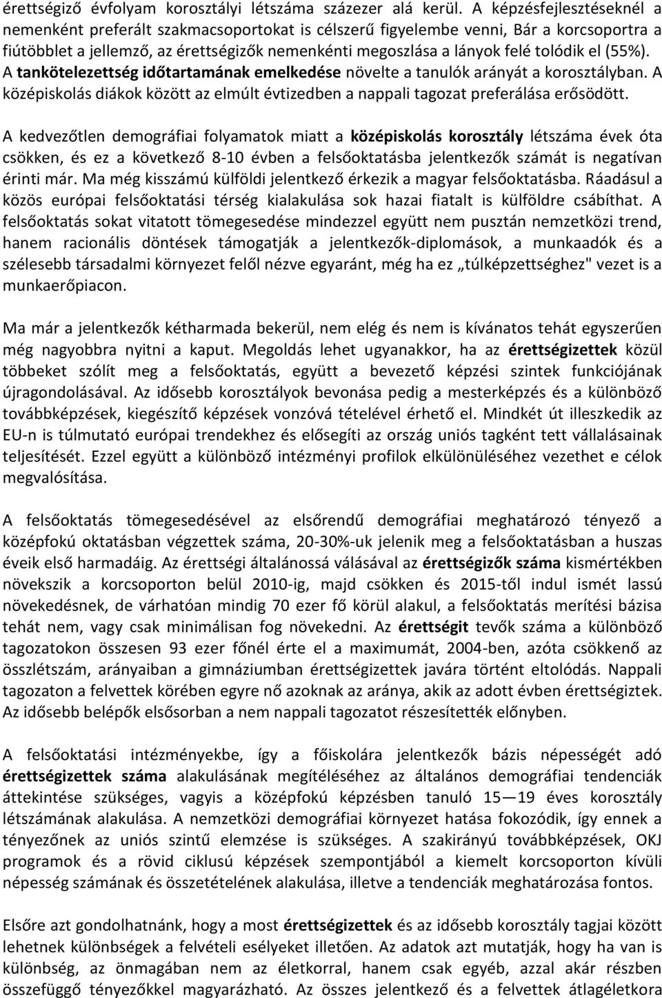 el (55%). A tankötelezettség időtartamának emelkedése növelte a tanulók arányát a korosztályban. A középiskolás diákok között az elmúlt évtizedben a nappali tagozat preferálása erősödött.