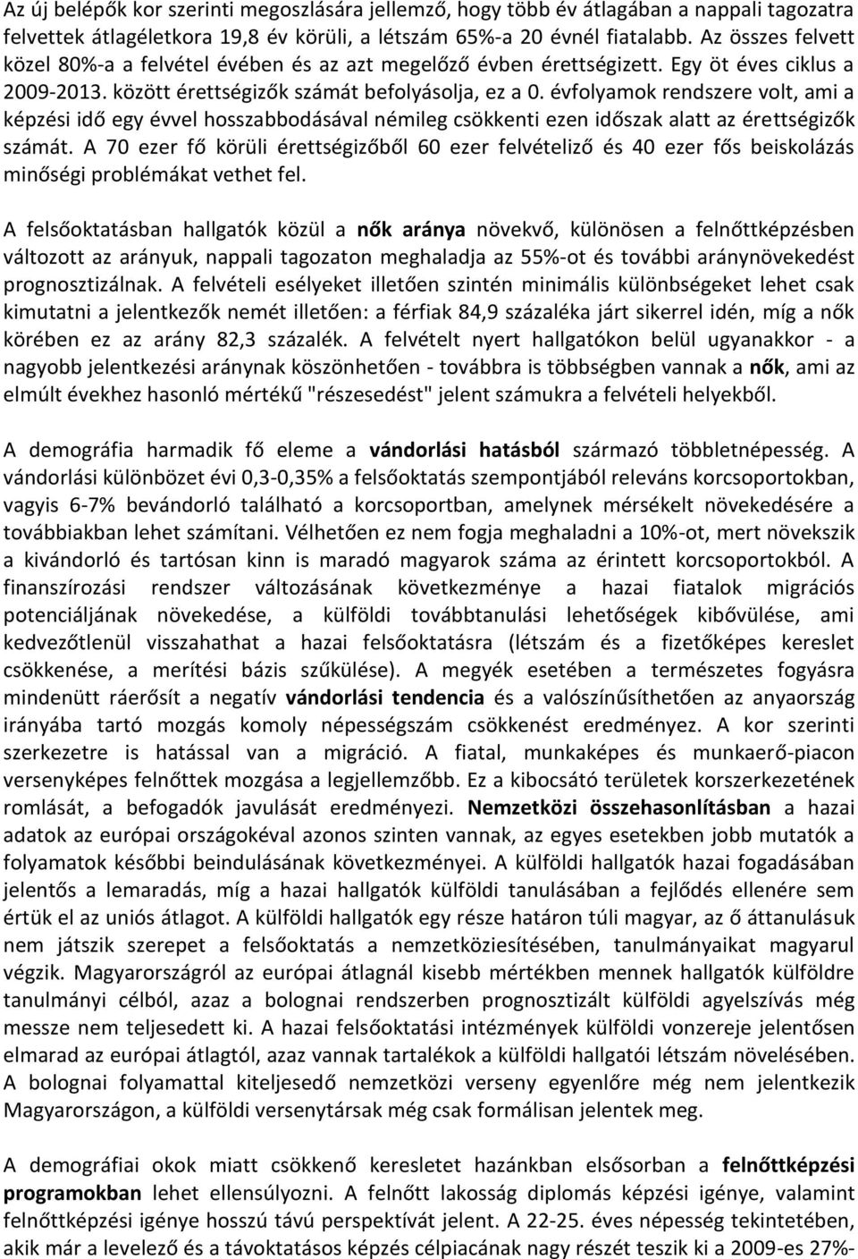 évfolyamok rendszere volt, ami a képzési idő egy évvel hosszabbodásával némileg csökkenti ezen időszak alatt az érettségizők számát.