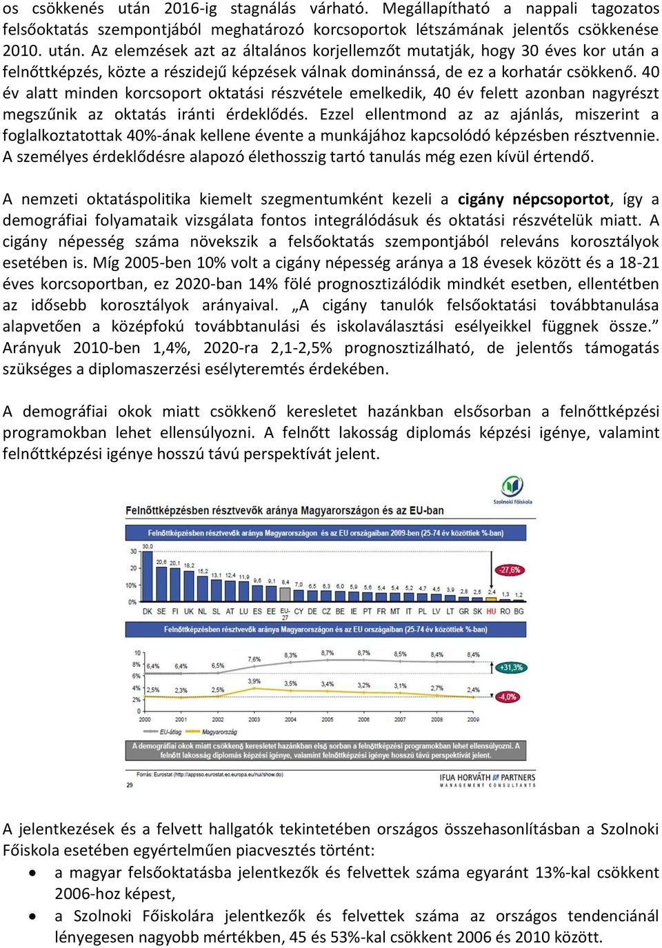 Ezzel ellentmond az az ajánlás, miszerint a foglalkoztatottak 40%-ának kellene évente a munkájához kapcsolódó képzésben résztvennie.