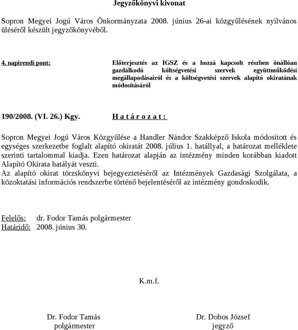 módosításáról 190/2008. (VI. 26.) Kgy. H a t á r o z a t : Sopron Megyei Jogú Város Közgyűlése a Handler Nándor Szakképző Iskola módosított és egységes szerkezetbe foglalt alapító okiratát 2008.