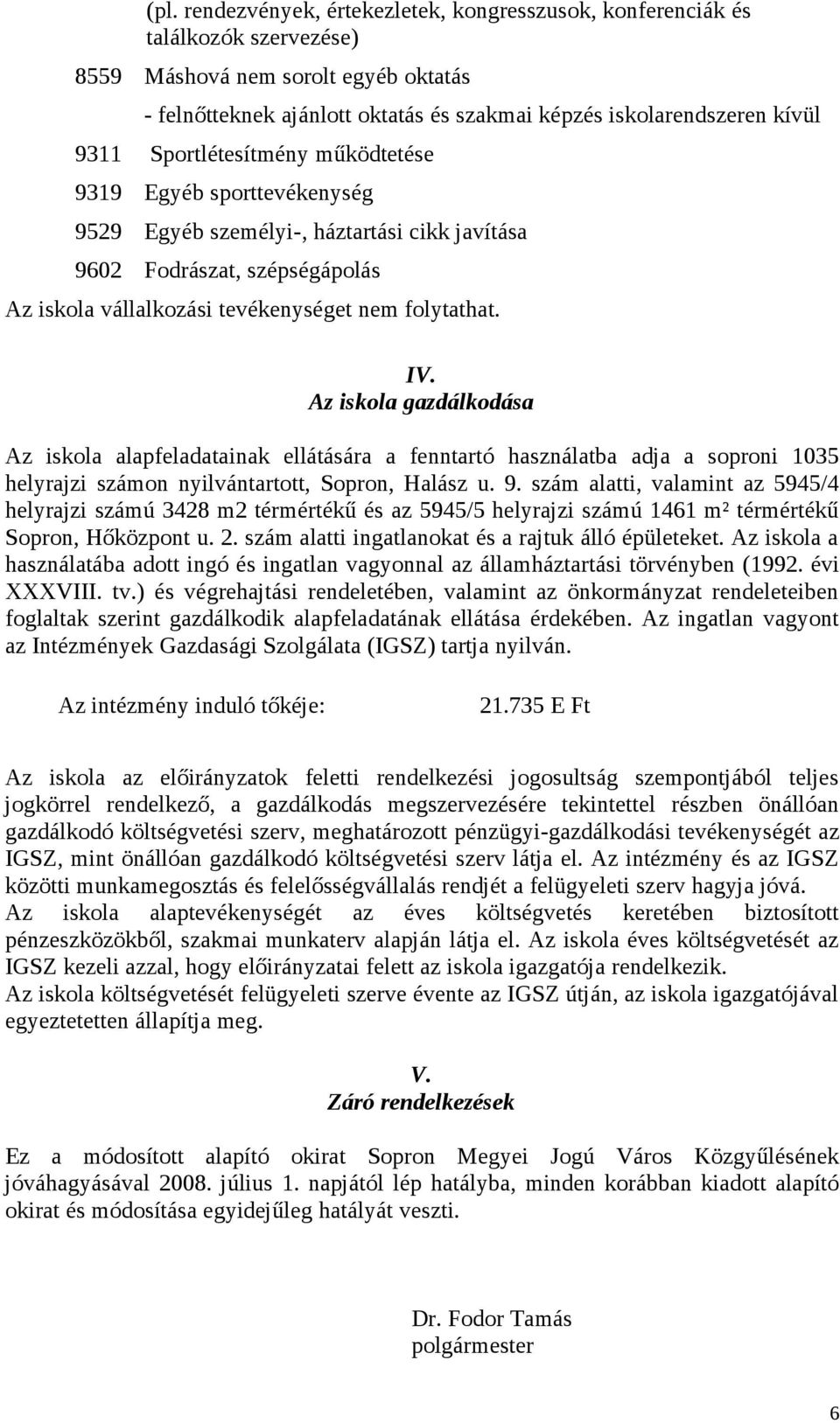 Az iskola gazdálkodása Az iskola alapfeladatainak ellátására a fenntartó használatba adja a soproni 1035 helyrajzi számon nyilvántartott, Sopron, Halász u. 9.