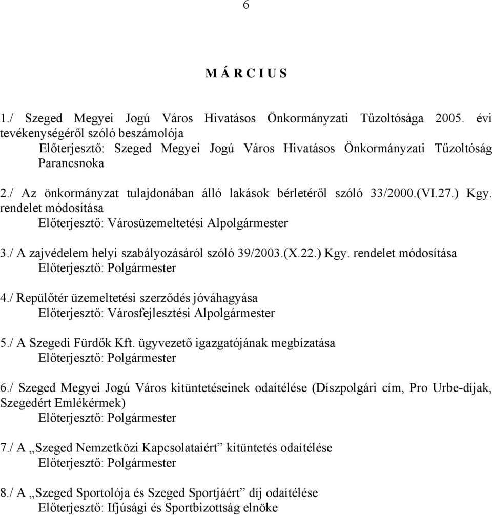 27.) Kgy. rendelet módosítása Előterjesztő: Városüzemeltetési Alpolgármester 3./ A zajvédelem helyi szabályozásáról szóló 39/2003.(X.22.) Kgy. rendelet módosítása 4.