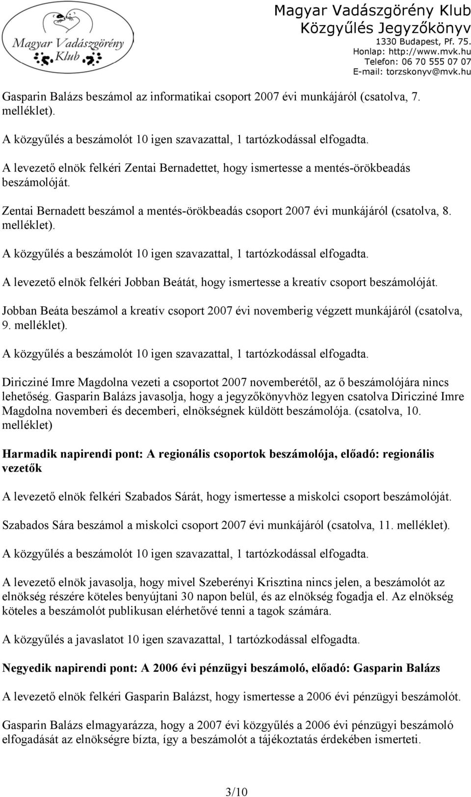 A közgyűlés a beszámolót 10 igen szavazattal, 1 tartózkodással elfogadta. A levezető elnök felkéri Jobban Beátát, hogy ismertesse a kreatív csoport beszámolóját.