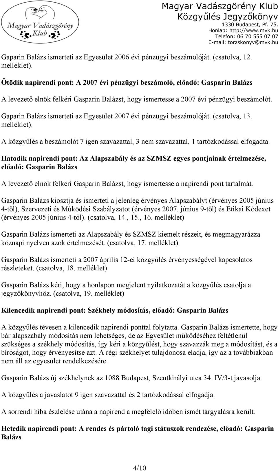 Gaparin Balázs ismerteti az Egyesület 2007 évi pénzügyi beszámolóját. (csatolva, 13. A közgyűlés a beszámolót 7 igen szavazattal, 3 nem szavazattal, 1 tartózkodással elfogadta.