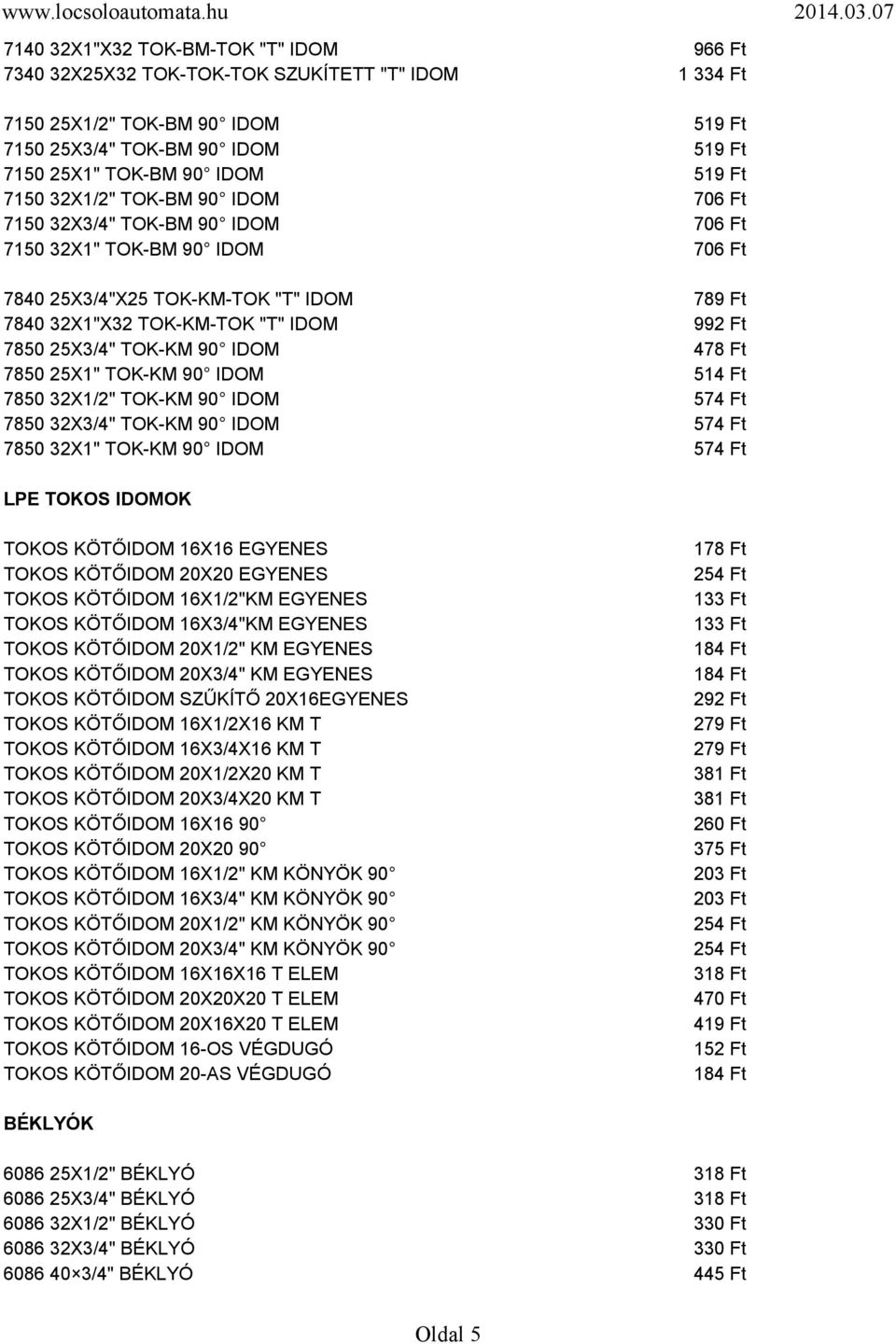 TOK-KM 90 IDOM 478 Ft 7850 25X1" TOK-KM 90 IDOM 514 Ft 7850 32X1/2" TOK-KM 90 IDOM 574 Ft 7850 32X3/4" TOK-KM 90 IDOM 574 Ft 7850 32X1" TOK-KM 90 IDOM 574 Ft LPE TOKOS IDOMOK TOKOS KÖTŐIDOM 16X16