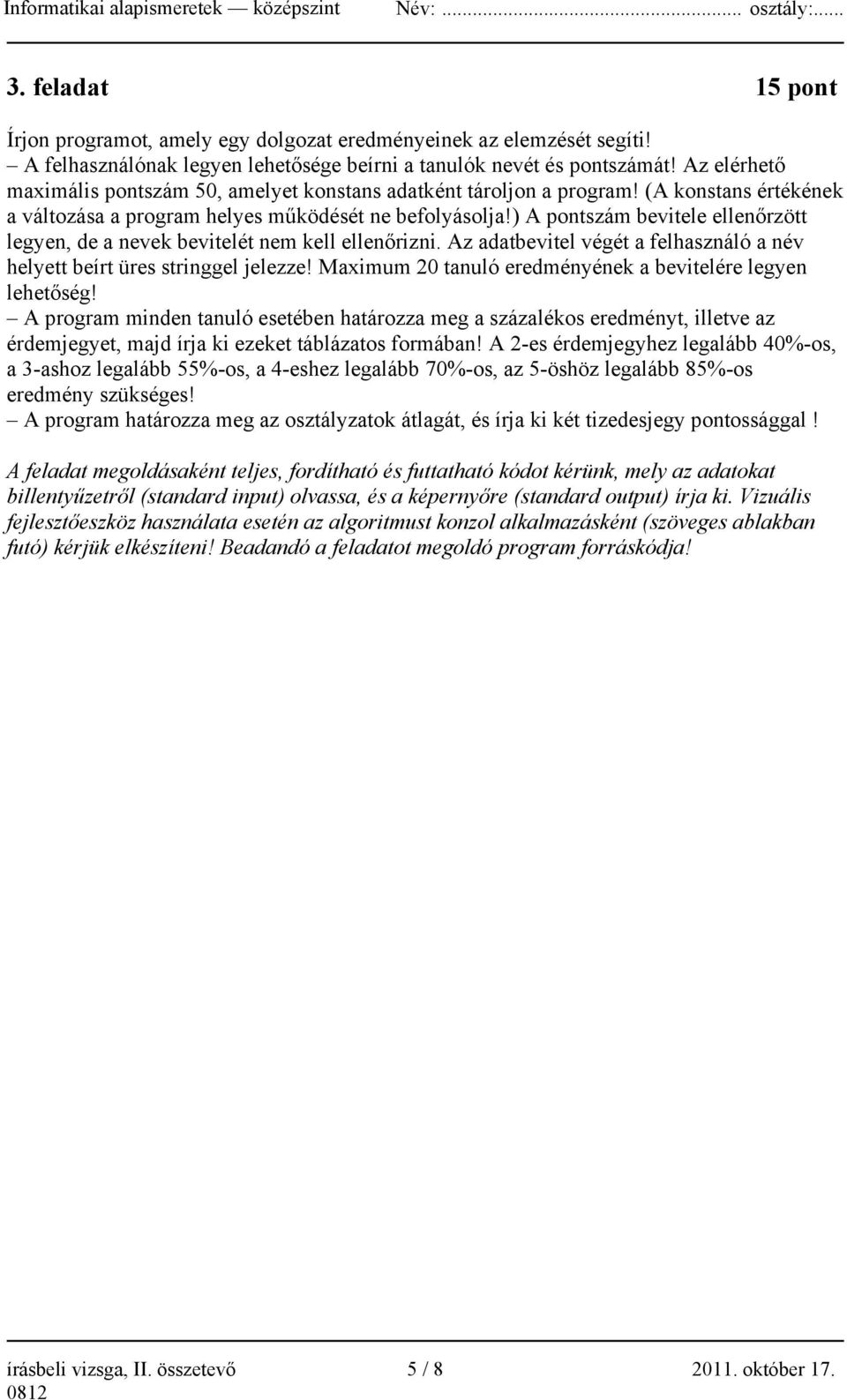 ) A pontszám bevitele ellenőrzött legyen, de a nevek bevitelét nem kell ellenőrizni. Az adatbevitel végét a felhasználó a név helyett beírt üres stringgel jelezze!