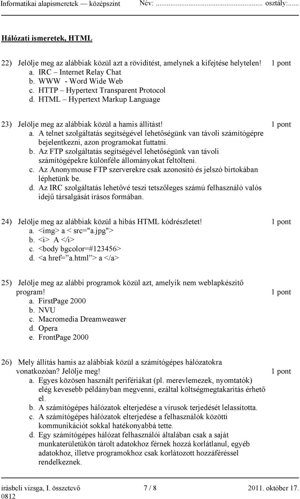 A telnet szolgáltatás segítségével lehetőségünk van távoli számítógépre bejelentkezni, azon programokat futtatni. b. Az FTP szolgáltatás segítségével lehetőségünk van távoli számítógépekre különféle állományokat feltölteni.