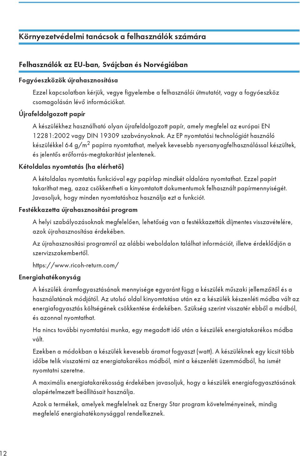 Az EP nyomtatási technológiát használó készülékkel 64 g/m 2 papírra nyomtathat, melyek kevesebb nyersanyagfelhasználással készültek, és jelentős erőforrás-megtakarítást jelentenek.