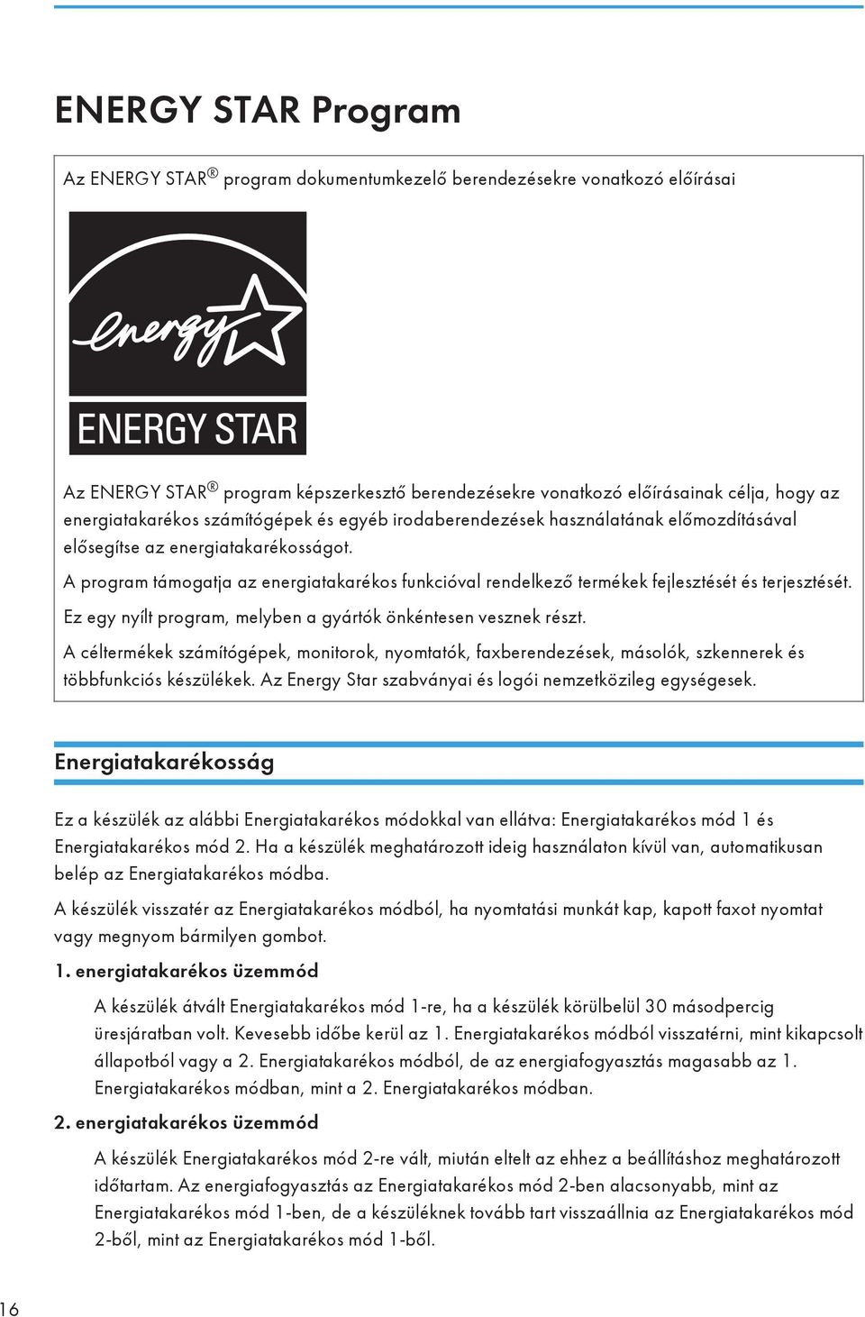 A program támogatja az energiatakarékos funkcióval rendelkező termékek fejlesztését és terjesztését. Ez egy nyílt program, melyben a gyártók önkéntesen vesznek részt.