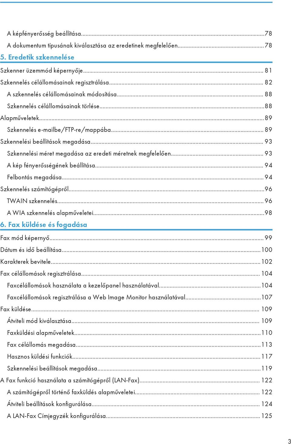 .. 93 Szkennelési méret megadása az eredeti méretnek megfelelően... 93 A kép fényerősségének beállítása... 94 Felbontás megadása... 94 Szkennelés számítógépről...96 TWAIN szkennelés.