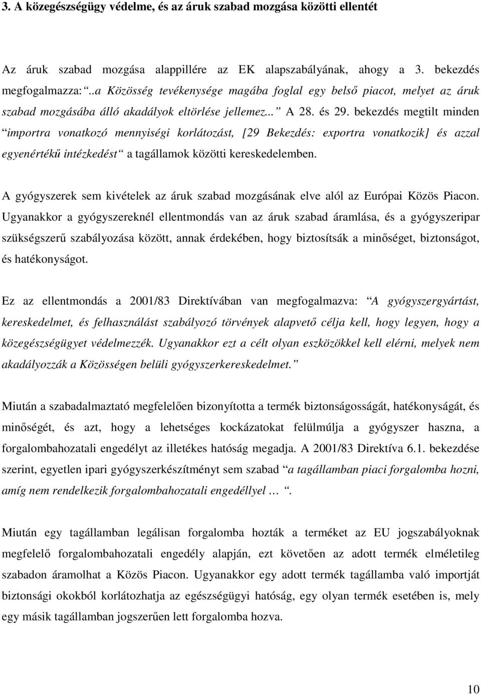 bekezdés megtilt minden importra vonatkozó mennyiségi korlátozást, [29 Bekezdés: exportra vonatkozik] és azzal egyenértékő intézkedést a tagállamok közötti kereskedelemben.