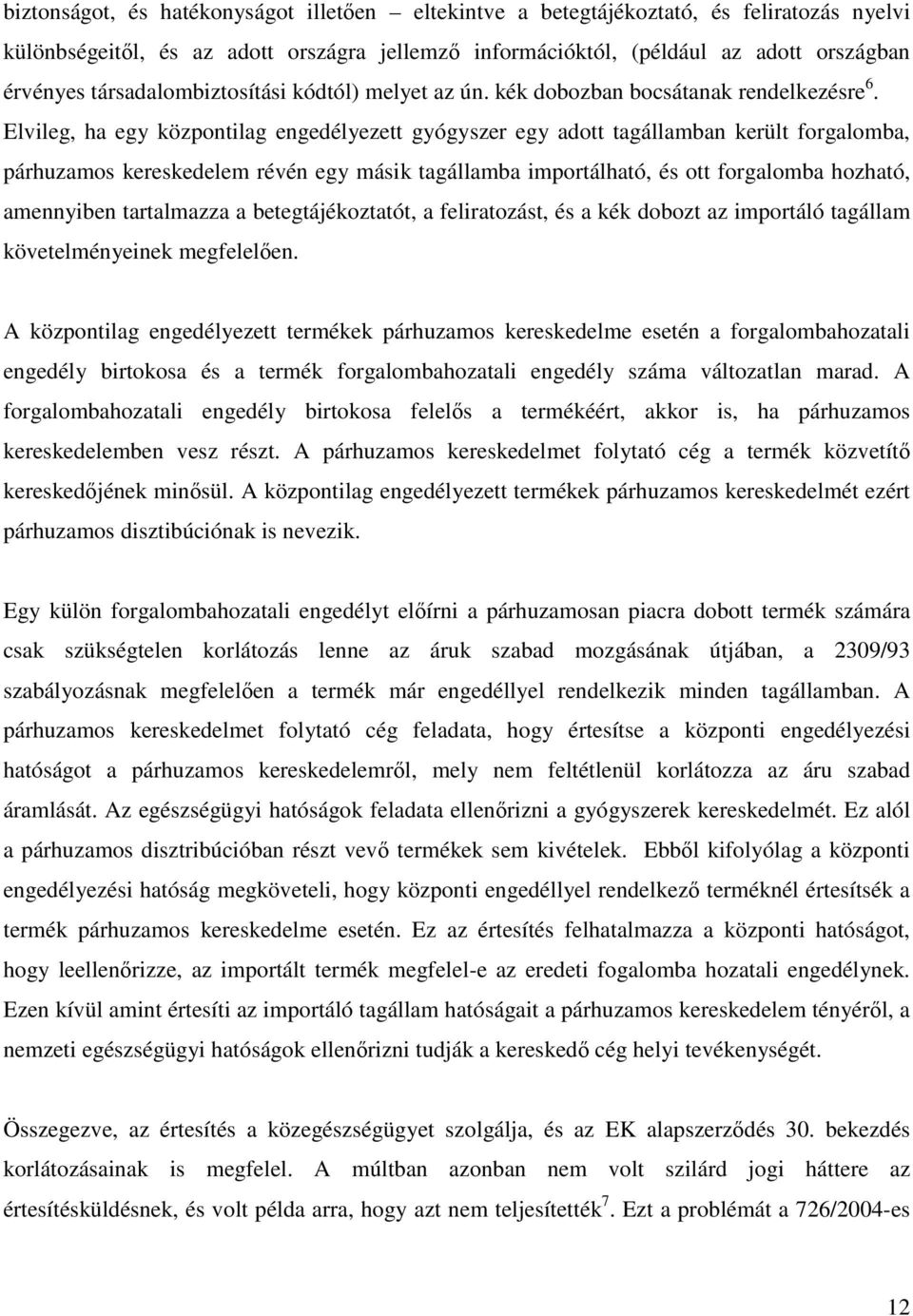 Elvileg, ha egy központilag engedélyezett gyógyszer egy adott tagállamban került forgalomba, párhuzamos kereskedelem révén egy másik tagállamba importálható, és ott forgalomba hozható, amennyiben