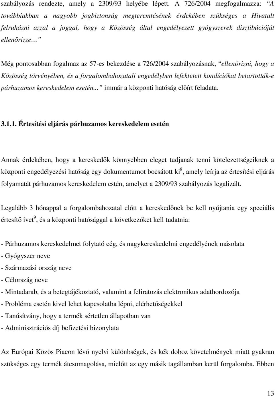 disztibúcióját ellenırizze Még pontosabban fogalmaz az 57-es bekezdése a 726/2004 szabályozásnak, ellenırizni, hogy a Közösség törvényében, és a forgalombahozatali engedélyben lefektetett kondíciókat