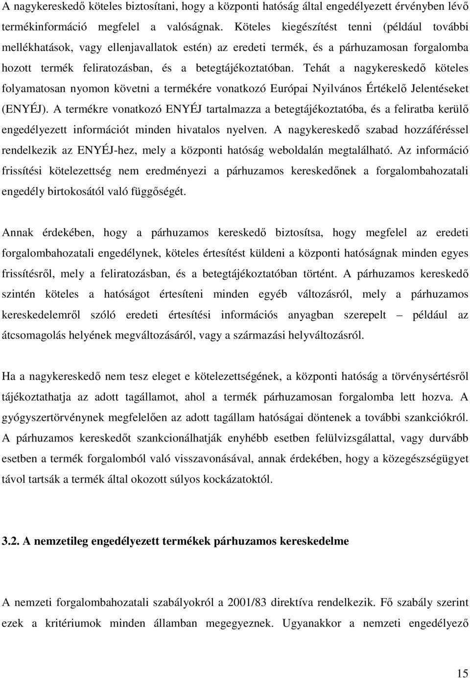 Tehát a nagykereskedı köteles folyamatosan nyomon követni a termékére vonatkozó Európai Nyilvános Értékelı Jelentéseket (ENYÉJ).