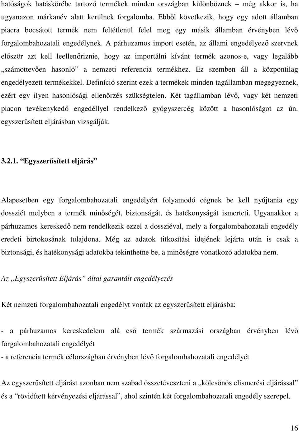 A párhuzamos import esetén, az állami engedélyezı szervnek elıször azt kell leellenıriznie, hogy az importálni kívánt termék azonos-e, vagy legalább számottevıen hasonló a nemzeti referencia