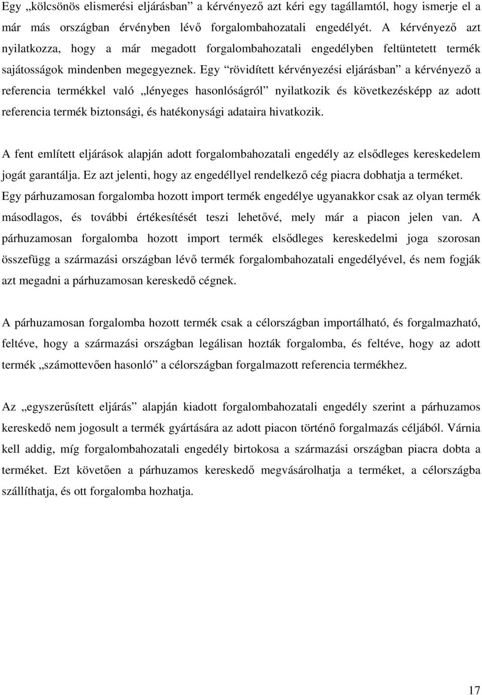 Egy rövidített kérvényezési eljárásban a kérvényezı a referencia termékkel való lényeges hasonlóságról nyilatkozik és következésképp az adott referencia termék biztonsági, és hatékonysági adataira