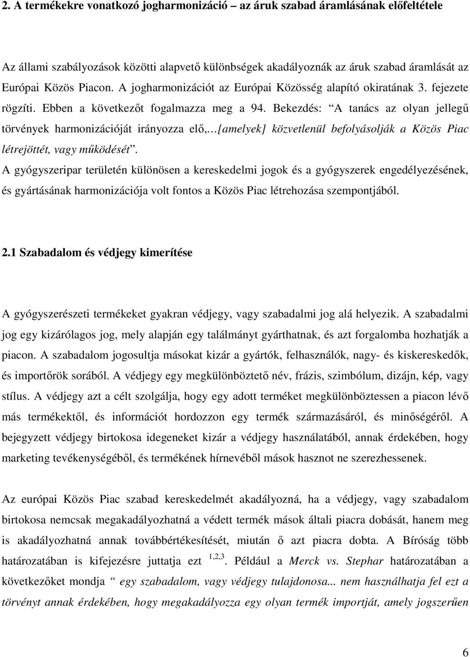 Bekezdés: A tanács az olyan jellegő törvények harmonizációját irányozza elı, [amelyek] közvetlenül befolyásolják a Közös Piac létrejöttét, vagy mőködését.