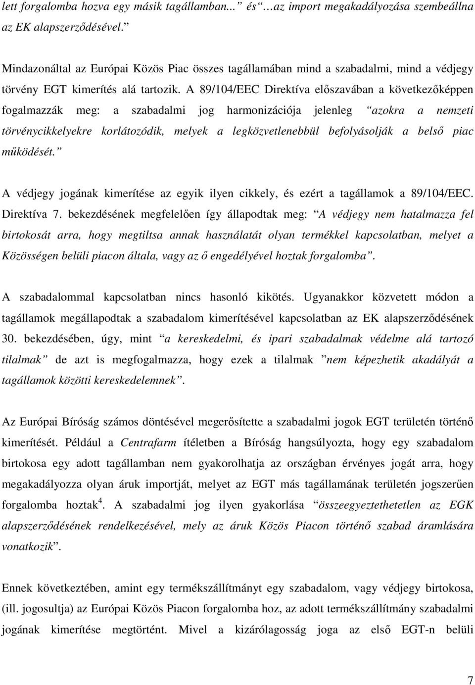 A 89/104/EEC Direktíva elıszavában a következıképpen fogalmazzák meg: a szabadalmi jog harmonizációja jelenleg azokra a nemzeti törvénycikkelyekre korlátozódik, melyek a legközvetlenebbül