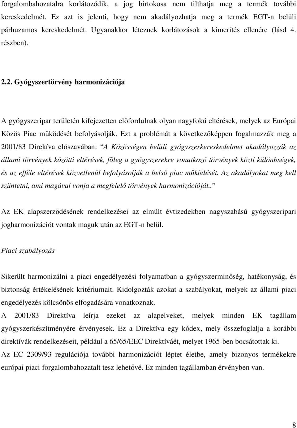 2. Gyógyszertörvény harmonizációja A gyógyszeripar területén kifejezetten elıfordulnak olyan nagyfokú eltérések, melyek az Európai Közös Piac mőködését befolyásolják.