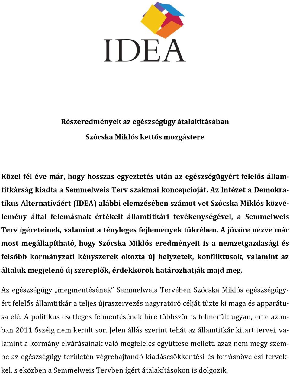 Az Intézet a Demokratikus Alternatíváért (IDEA) alábbi elemzésében számot vet Szócska Miklós közvélemény által felemásnak értékelt államtitkári tevékenységével, a Semmelweis Terv ígéreteinek,