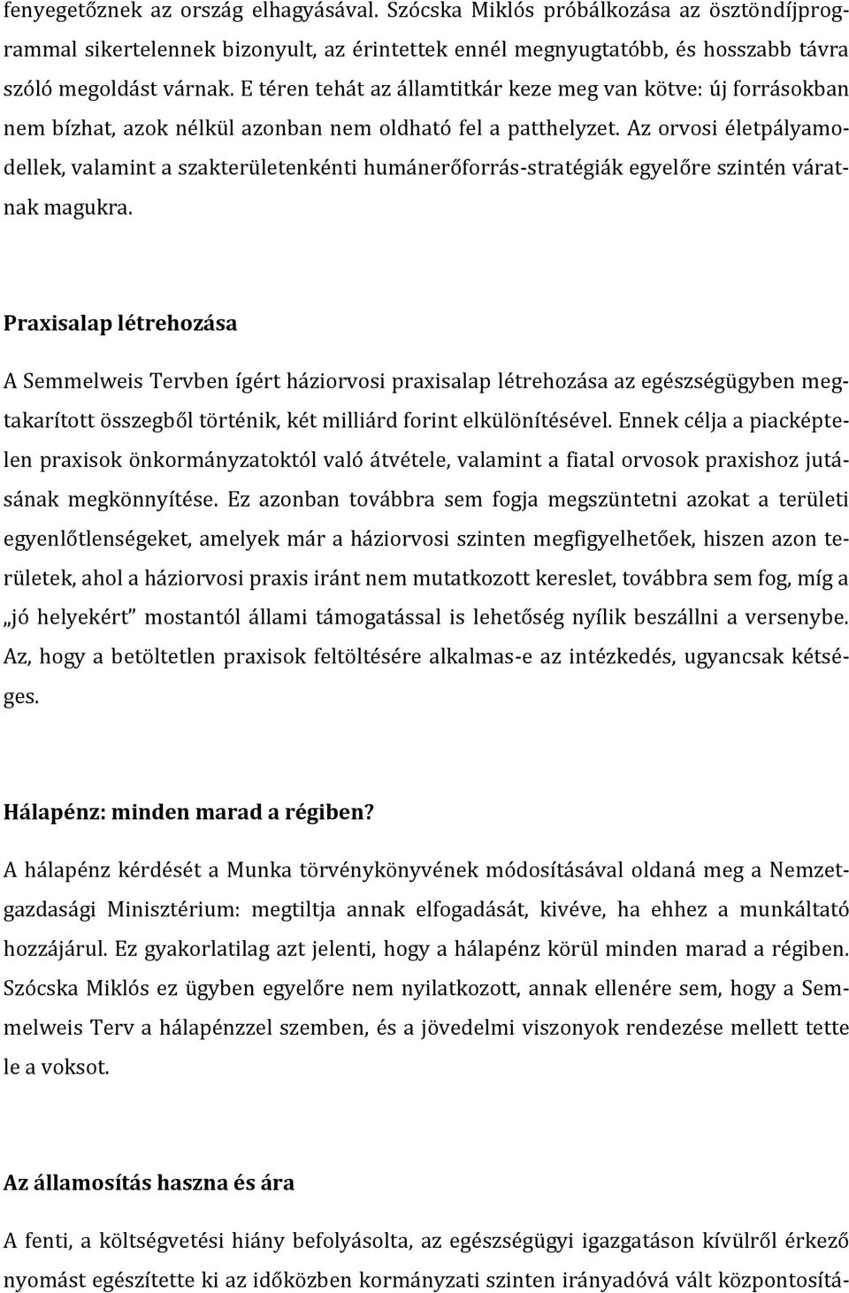 Az orvosi életpályamodellek, valamint a szakterületenkénti humánerőforrás-stratégiák egyelőre szintén váratnak magukra.