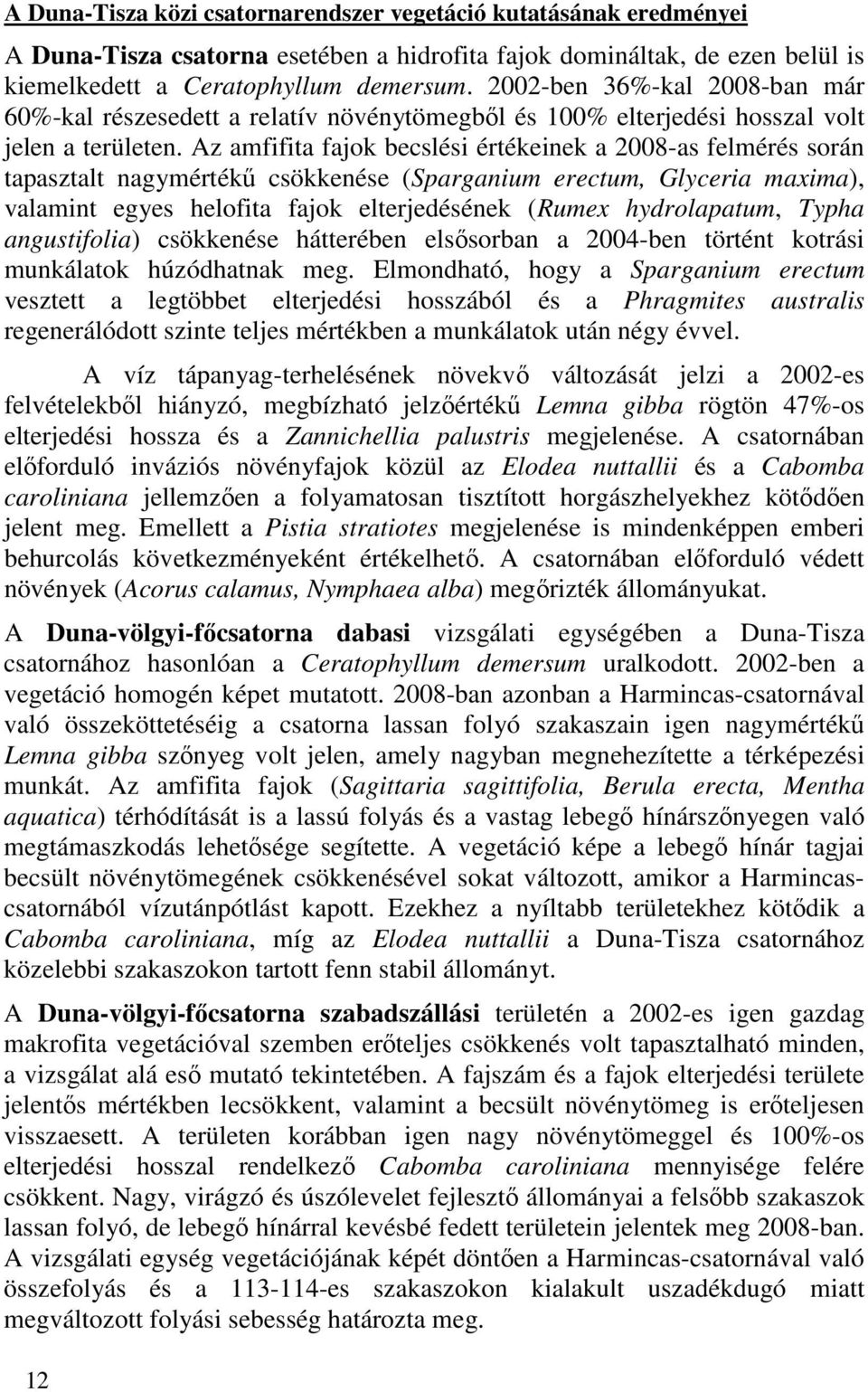 Az amfifita fajok becslési értékeinek a 2008-as felmérés során tapasztalt nagymértékő csökkenése (Sparganium erectum, Glyceria maxima), valamint egyes helofita fajok elterjedésének (Rumex