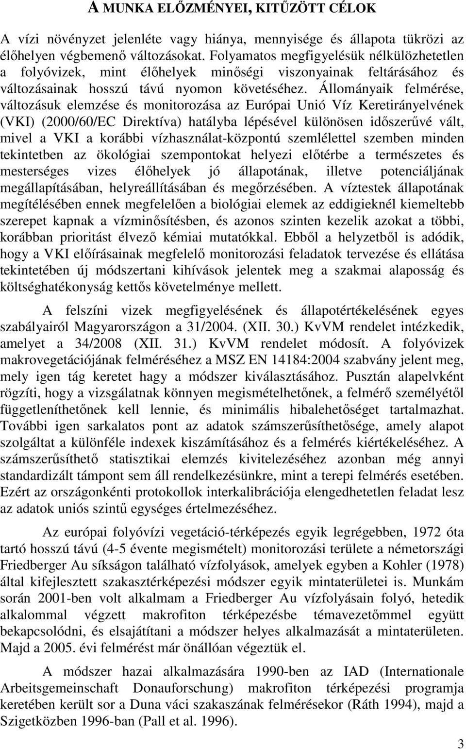 Állományaik felmérése, változásuk elemzése és monitorozása az Európai Unió Víz Keretirányelvének (VKI) (2000/60/EC Direktíva) hatályba lépésével különösen idıszerővé vált, mivel a VKI a korábbi