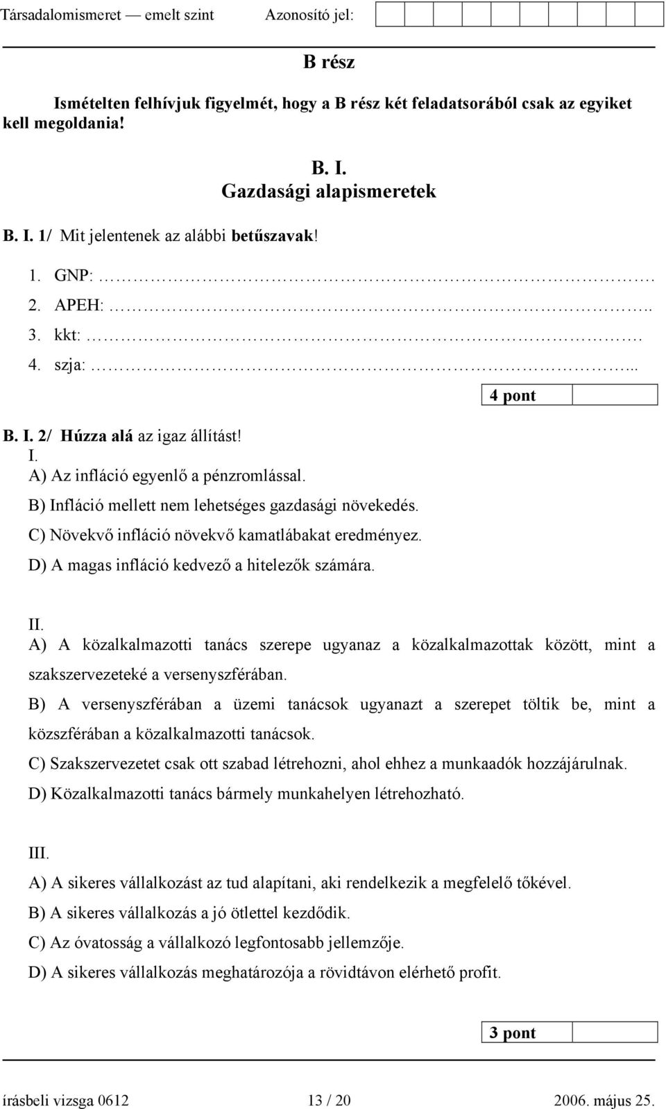 C) Növekvő infláció növekvő kamatlábakat eredményez. D) A magas infláció kedvező a hitelezők számára. 4 pont II.