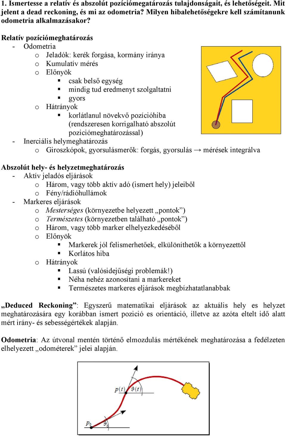 Relatív pozíciómeghatározás - Odometria o Jeladók: kerék forgása, kormány iránya o Kumulatív mérés o Előnyök csak belső egység mindig tud eredmenyt szolgaltatni gyors o Hátrányok korlátlanul növekvő