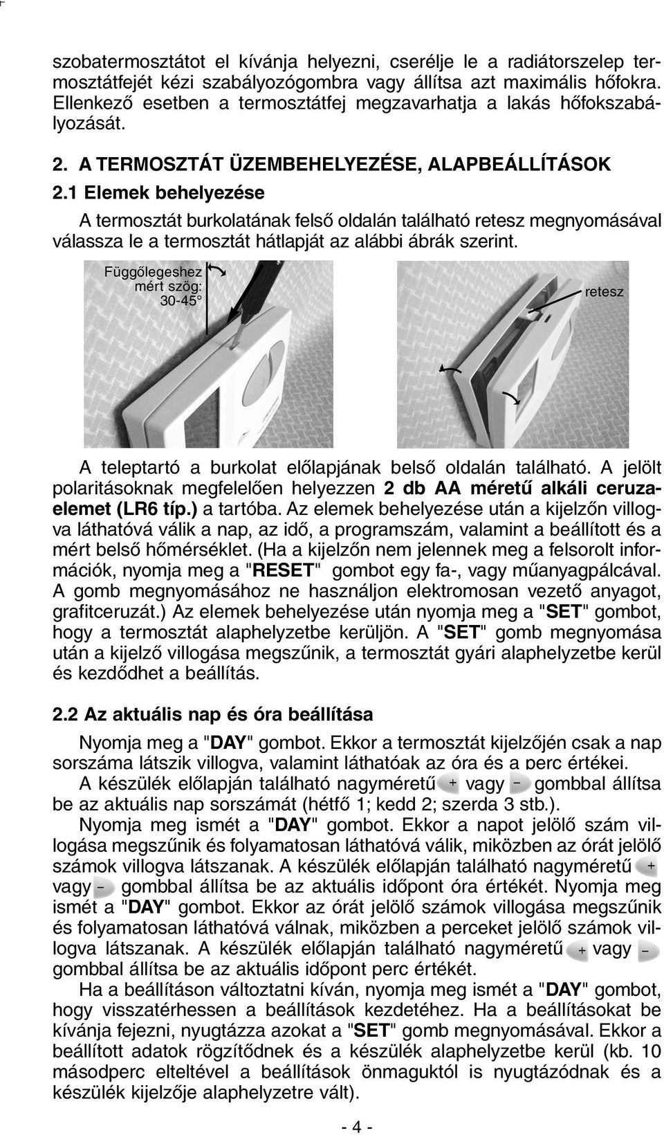 1 Elemek behelyezése A termosztát burkolatának felsõ oldalán található retesz megnyomásával válassza le a termosztát hátlapját az alábbi ábrák szerint.