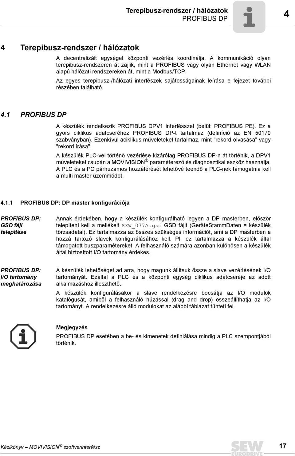 Az egyes terepibusz-/hálózati interfészek sajátosságainak leírása e fejezet további részében található. 4.1 PROFIBUS DP A készülék rendelkezik PROFIBUS DPV1 interfésszel (belül: PROFIBUS PE).
